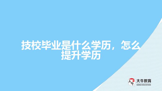 技校畢業(yè)是什么學歷，怎么提升學歷