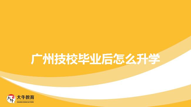 廣州技校畢業(yè)后怎么升學
