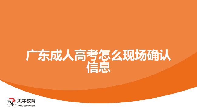 廣東成人高考怎么現(xiàn)場(chǎng)確認(rèn)信息