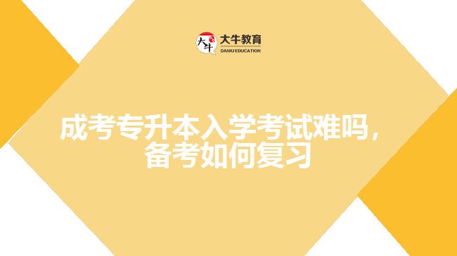 成考專升本入學(xué)考試難嗎，備考如何復(fù)習(xí)