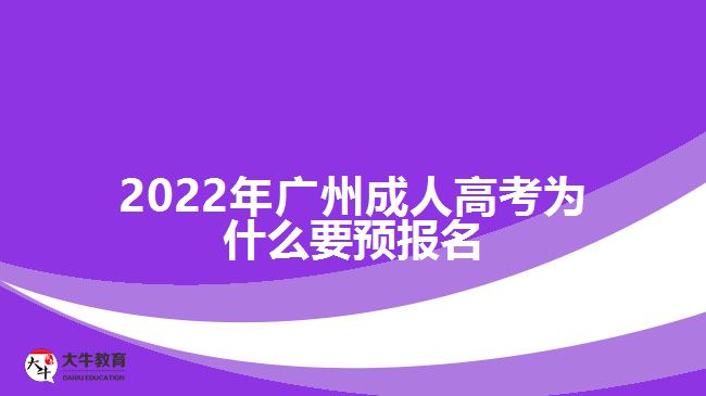 2022年廣州成人高考為什么要預(yù)報名