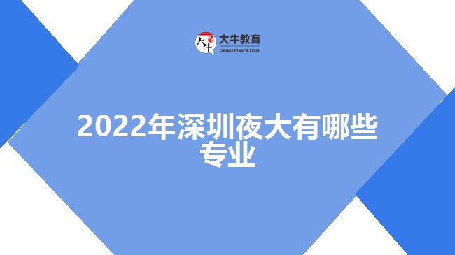 2022年深圳夜大有哪些專(zhuān)業(yè)