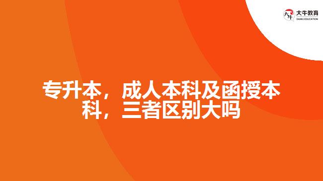 專升本，成人本科及函授本科，三者區(qū)別大嗎