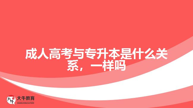 成人高考與專升本是什么關(guān)系，一樣嗎