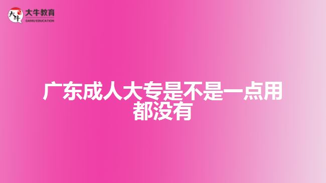 廣東成人大專是不是一點(diǎn)用都沒(méi)有