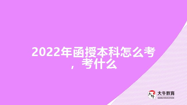 2022年函授本科怎么考，考什么