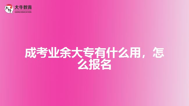 成考業(yè)余大專有什么用，怎么報(bào)名
