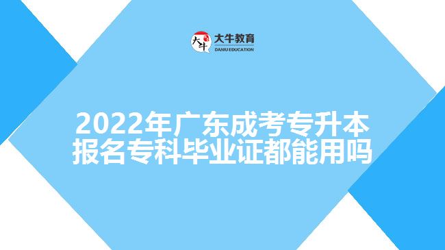 2022年廣東成考專升本報(bào)名?？飘厴I(yè)證都能用嗎