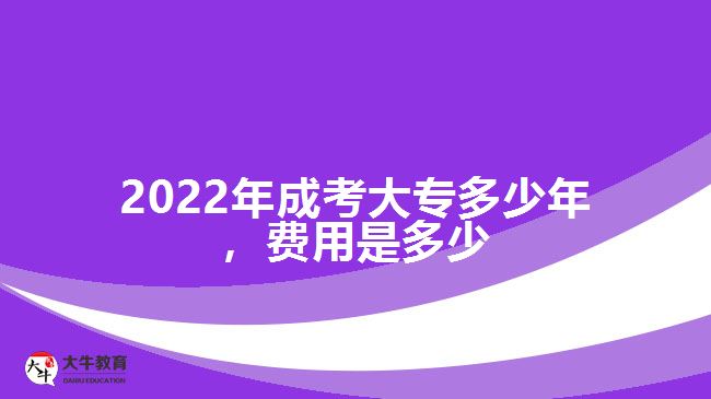 2022年成考大專多少年，費用是多少