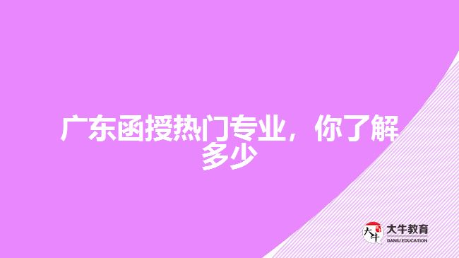 廣東函授熱門(mén)專業(yè)，你了解多少
