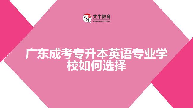 成考專升本英語(yǔ)專業(yè)學(xué)校如何選擇