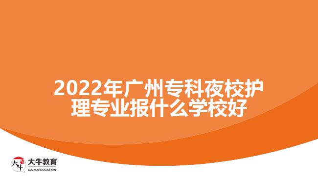 2022年廣州?？埔剐Ｗo(hù)理專業(yè)報(bào)什么學(xué)校好
