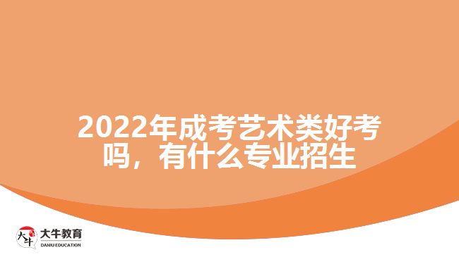 成考藝術(shù)類好考嗎，有什么專業(yè)招生