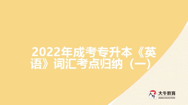 2022年成考專升本《英語》詞匯考點(diǎn)歸納（一）
