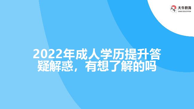 2022年成人學(xué)歷提升答疑解惑，有想了解的嗎