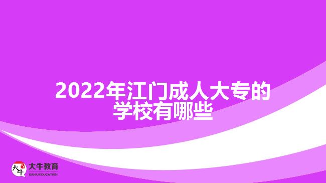 2022年江門(mén)成人大專(zhuān)的學(xué)校有哪些
