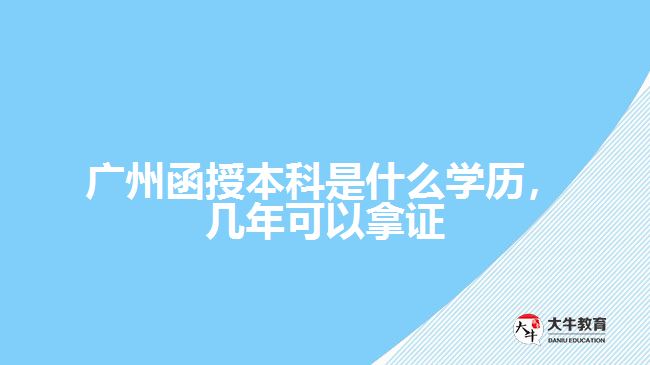 廣州函授本科是什么學(xué)歷，幾年可以拿證