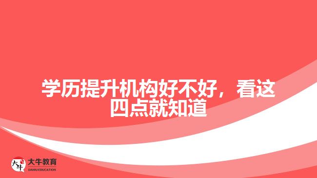 學(xué)歷提升機(jī)構(gòu)好不好，看這四點(diǎn)就知道