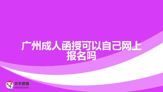 廣州成人函授可以自己網上報名嗎