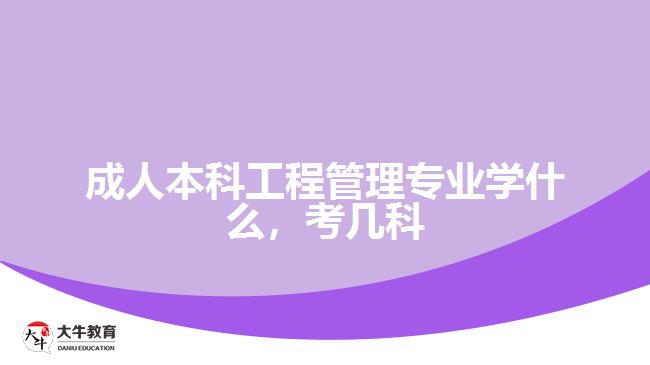 成人本科工程管理專業(yè)學(xué)什么，考幾科