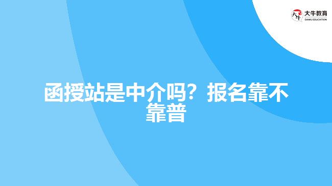 函授站是中介嗎？報名靠不靠普