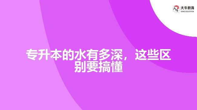 專(zhuān)升本的水有多深，這些區(qū)別要搞懂