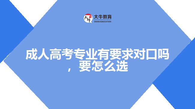 成人高考專業(yè)有要求對(duì)口嗎，要怎么選
