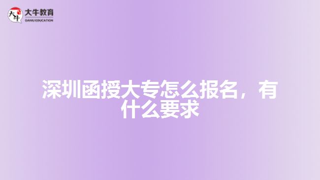 深圳函授大專怎么報名，有什么要求