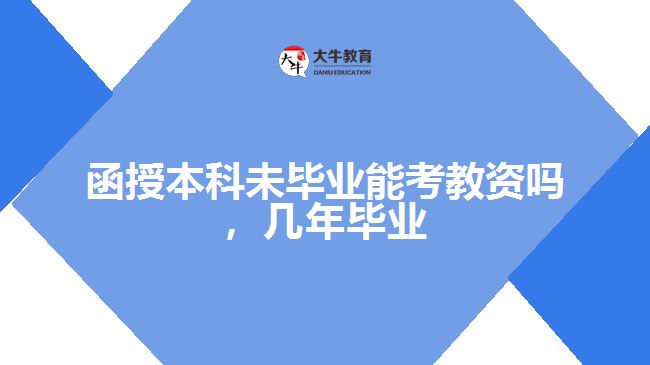 函授本科未畢業(yè)能考教資嗎，幾年畢業(yè)
