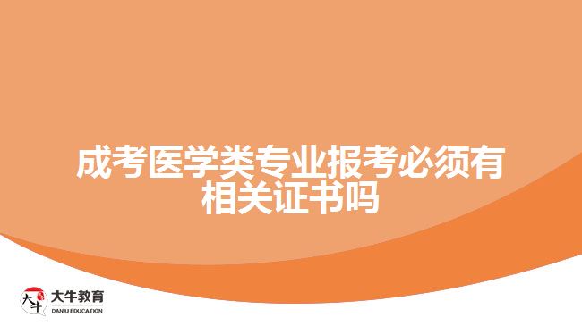 成考醫(yī)學(xué)類(lèi)專(zhuān)業(yè)報(bào)考必須有相關(guān)證書(shū)嗎