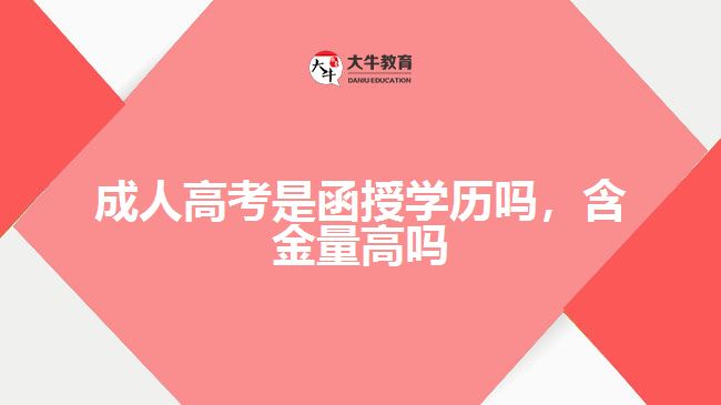 成人高考是函授學(xué)歷嗎，含金量高嗎