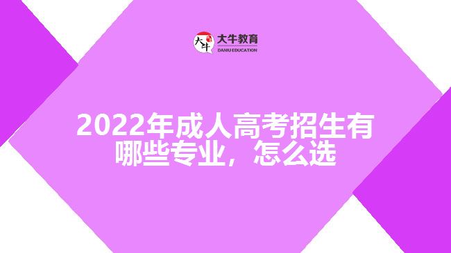 2022年成人高考招生有哪些專業(yè)，怎么選