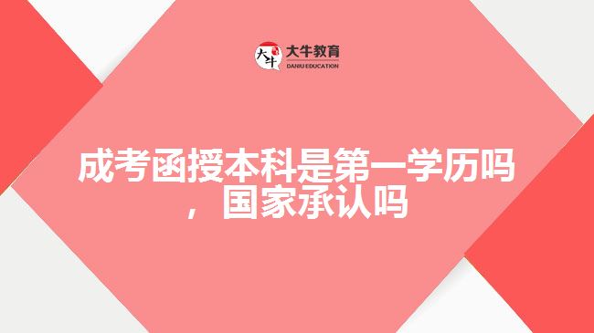 成考函授本科是第一學歷嗎國家承認嗎