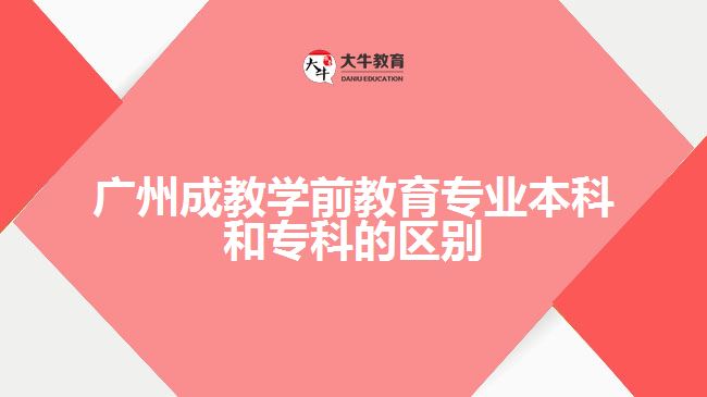 廣州成教學前教育專業(yè)本科和?？频膮^(qū)別