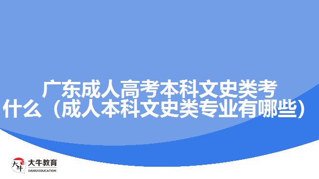 廣東成人高考本科文史類(lèi)考什么（成人本科文史類(lèi)專業(yè)有哪些）