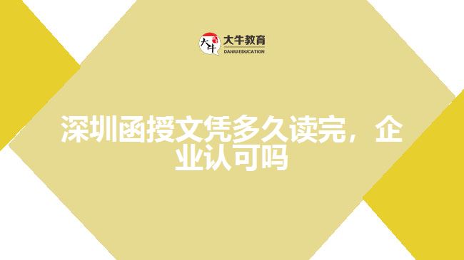 深圳函授文憑多久讀完，企業(yè)認可嗎