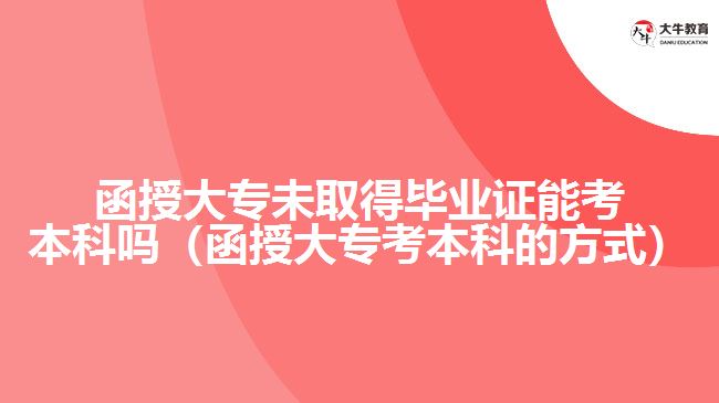 函授大專未取得畢業(yè)證能考本科嗎（函授大?？急究频姆绞剑? width='170' height='105'/></a></dt>
						<dd><a href=