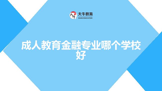 成人教育金融專(zhuān)業(yè)哪個(gè)學(xué)校好