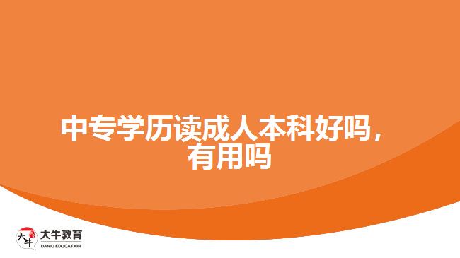 中專學歷讀成人本科好嗎有用嗎