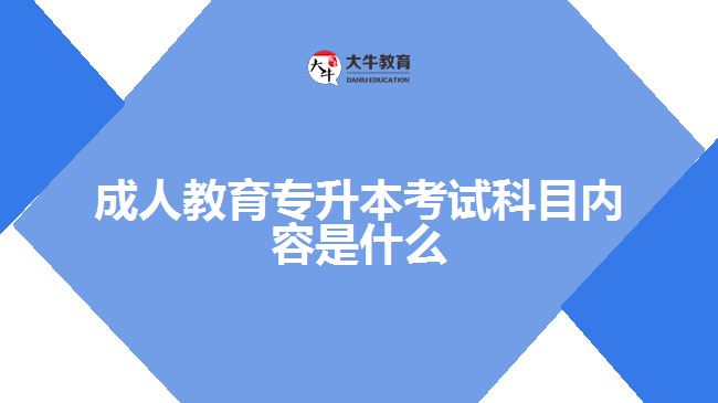 成人教育專(zhuān)升本考試科目?jī)?nèi)容是什么