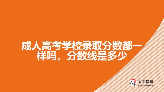 成人高考學校錄取分數(shù)都一樣嗎，分數(shù)線是多少