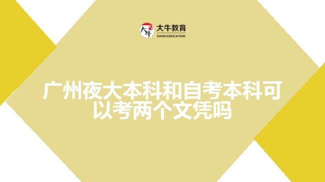 廣州夜大本科和自考本科可以考兩個(gè)文憑嗎