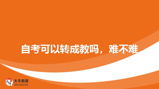 自考可以轉(zhuǎn)成教嗎，難不難