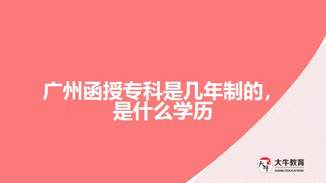 廣州函授?？剖菐啄曛频模鞘裁磳W(xué)歷