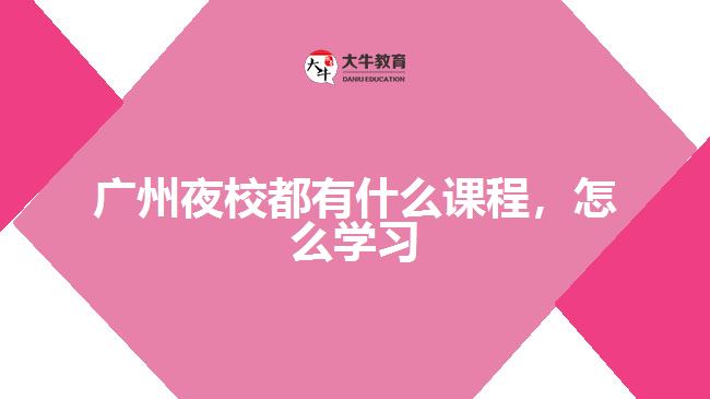 廣州夜校都有什么課程，怎么學(xué)習(xí)