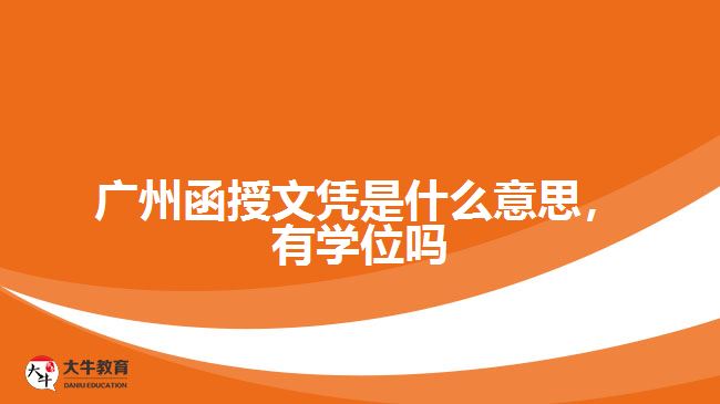 廣州函授文憑是什么意思，有學(xué)位嗎