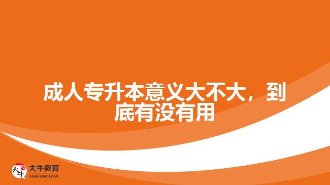 成人專升本意義大不大，到底有沒有用