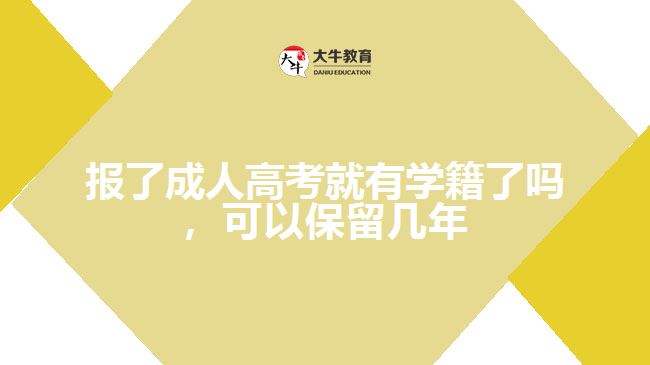 報(bào)了成人高考就有學(xué)籍了嗎，可以保留幾年