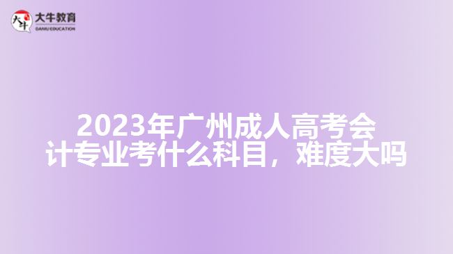 廣州成人高考會(huì)計(jì)專業(yè)考什么科目