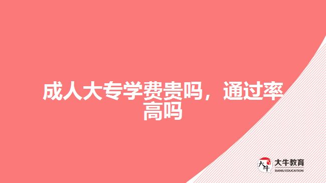 成人大專學(xué)費(fèi)貴嗎，通過(guò)率高嗎